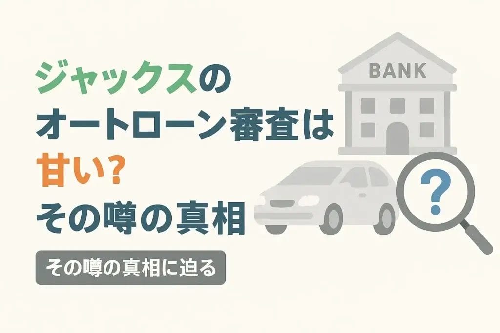 ジャックスのオートローン審査は甘い？その噂の真相に迫る