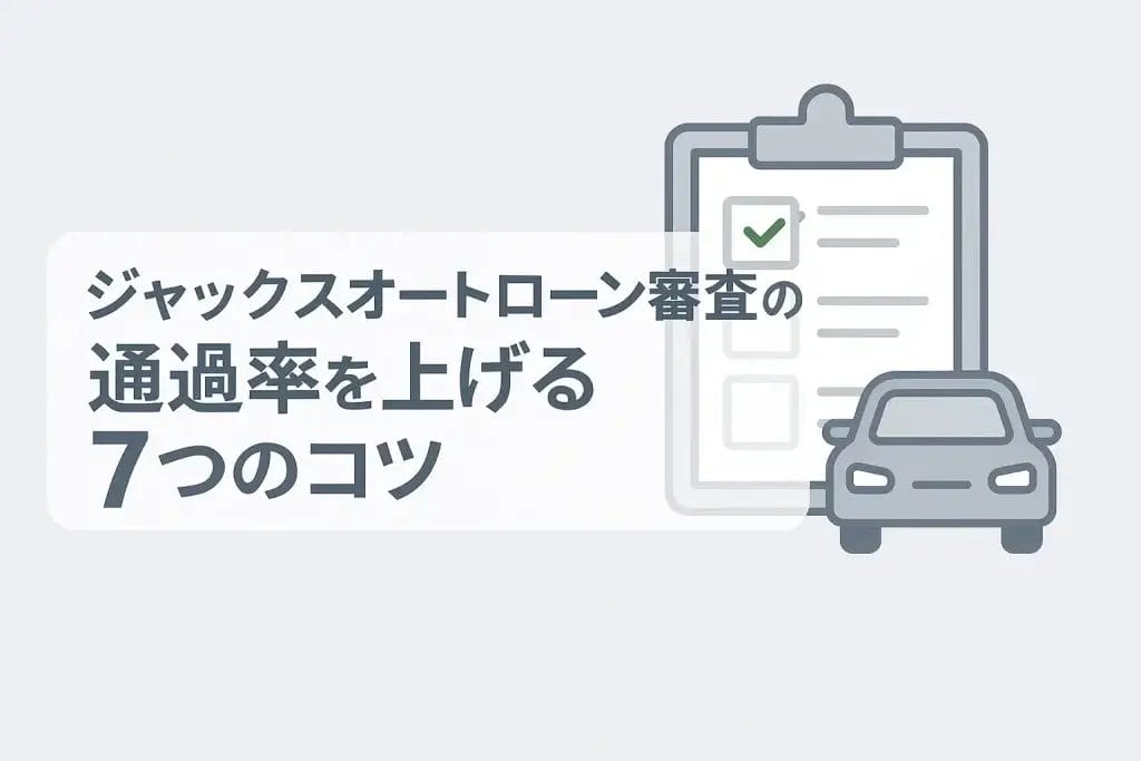 ジャックスオートローン審査の通過率を上げる7つのコツ