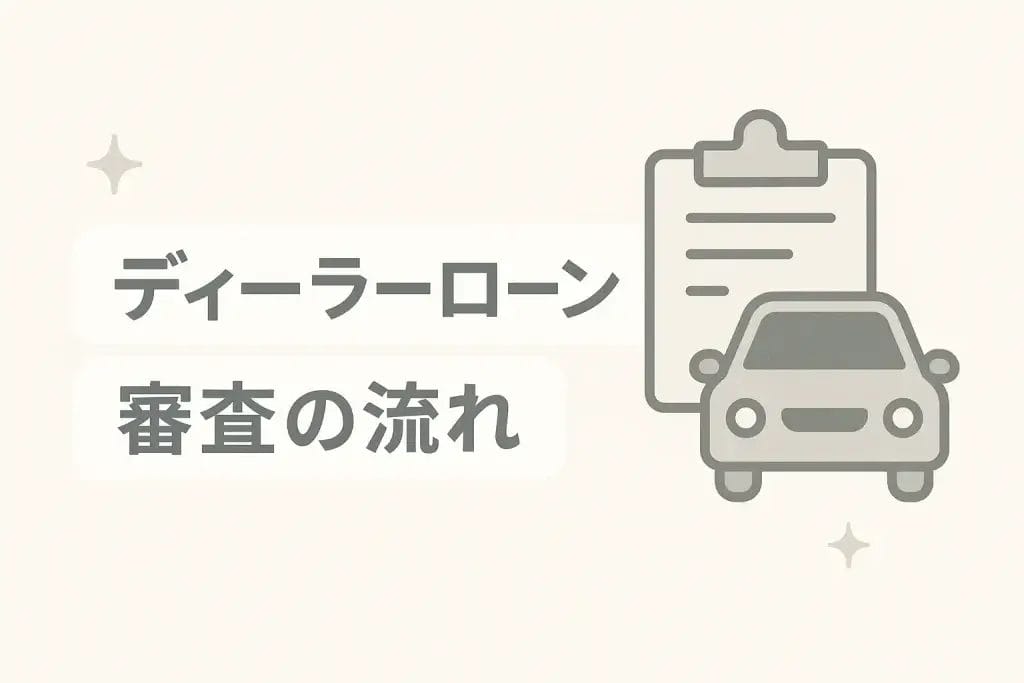 ディーラーローン審査の流れと必要書類、落ちた時の対処法